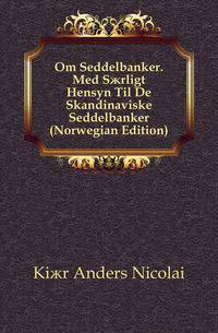 Om Seddelbanker. Med Saerligt Hensyn Til De Skandinaviske Seddelbanker (Norwegian Edition)