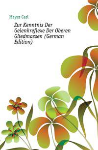 Zur Kenntnis Der Gelenkreflexe Der Oberen Gliedmassen (German Edition)