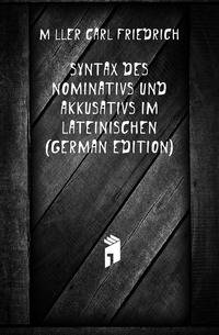 Syntax Des Nominativs Und Akkusativs Im Lateinischen (German Edition)