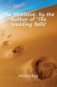 The Mistletoe, by the Author of 'The Wedding Bells'.