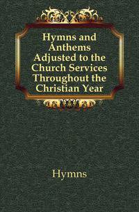Hymns and Anthems Adjusted to the Church Services Throughout the Christian Year