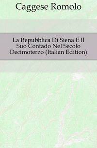 La Repubblica Di Siena E Il Suo Contado Nel Secolo Decimoterzo (Italian Edition)