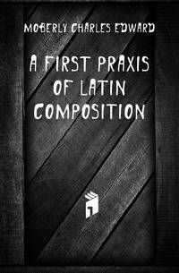 A First Praxis of Latin Composition