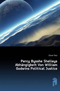 Percy Bysshe Shelleys Abhaengigkeit Von William Godwins Political Justice