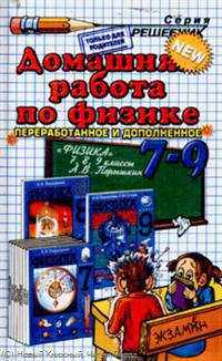 Домашняя работа по физике за 7-9 классы к учебникам А.В. Перышкина 'Физика. 7 кл.: Учебник для общеобразоват. учреждений; 'Физика. 8 кл.: Учеб. для общеобр. учрежд.'; 'Физика. 9 кл