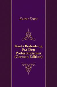 Kants Bedeutung Fuer Den Protestantismus (German Edition)