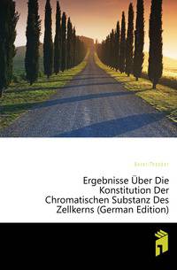 Ergebnisse Uber Die Konstitution Der Chromatischen Substanz Des Zellkerns (German Edition)