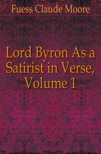 Lord Byron As a Satirist in Verse, Volume 1