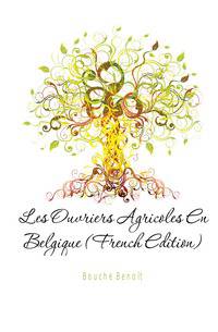 Les Ouvriers Agricoles En Belgique (French Edition)
