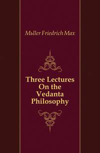Three Lectures On the Vedanta Philosophy