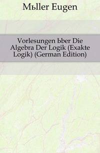 Vorlesungen Uber Die Algebra Der Logik (Exakte Logik) (German Edition)