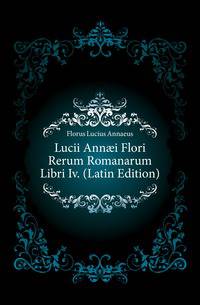 Lucii Annaei Flori Rerum Romanarum Libri Iv. (Latin Edition)