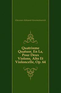 Quatrieme Quatuor, En La, Pour Deux Violons, Alto Et Violoncelle, Op. 64