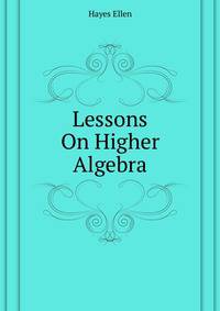 Lessons On Higher Algebra ...