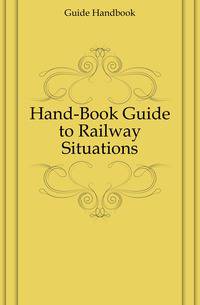 Hand-Book Guide to Railway Situations