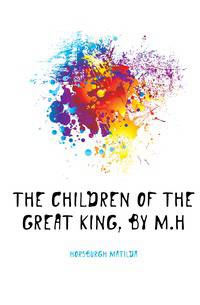 The Children of the Great King, by M.H.