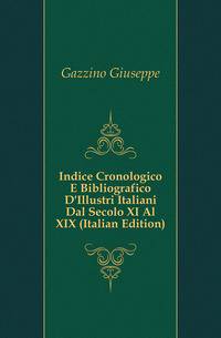 Indice Cronologico E Bibliografico D'Illustri Italiani Dal Secolo XI Al XIX (Italian Edition)