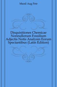 Disquisitiones Chemicae Nonnullorum Fossilium Adjectis Notis Analysin Eorum Spectantibus (Latin Edition)