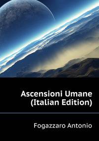 Ascensioni Umane ... (Italian Edition)