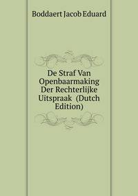 De Straf Van Openbaarmaking Der Rechterlijke Uitspraak ... (Dutch Edition)
