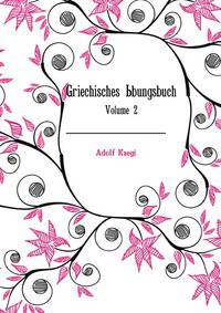 Griechisches Ubungsbuch, Volume 2 (German Edition)