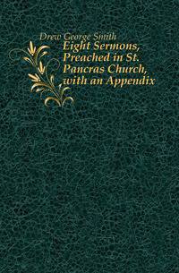 Eight Sermons, Preached in St. Pancras Church, with an Appendix