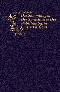 Die Sammlungen Der Spruchverse Des Publilius Syrus (Latin Edition)