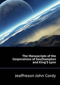 The Manuscripts of the Corporations of Southampton and King'S Lynn...
