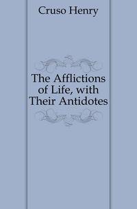 The Afflictions of Life, with Their Antidotes