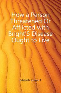 How a Person Threatened Or Afflicted with Bright'S Disease Ought to Live