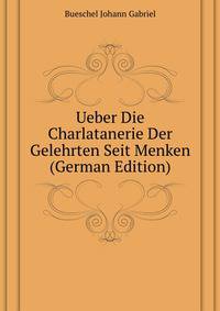 Ueber Die Charlatanerie Der Gelehrten Seit Menken (German Edition)
