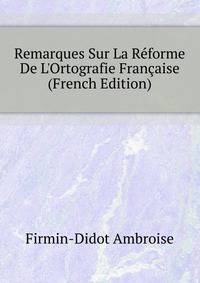 Remarques Sur La Reforme De L'Ortografie Francaise... (French Edition)