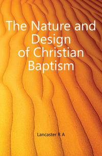The Nature and Design of Christian Baptism
