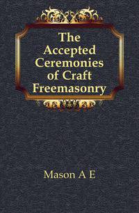 The Accepted Ceremonies of Craft Freemasonry