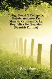 Codigo Penal Y Codigo De Enjuiciamientos En Materia Criminal De La Republica Del Ecuador (Spanish Edition)