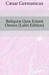 Reliquiae Quae Extant Omnes (Latin Edition)