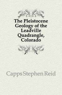 The Pleistocene Geology of the Leadville Quadrangle, Colorado
