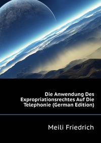 Die Anwendung Des Expropriationsrechtes Auf Die Telephonie (German Edition)