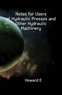 Notes for Users of Hydraulic Presses and Other Hydraulic Machinery