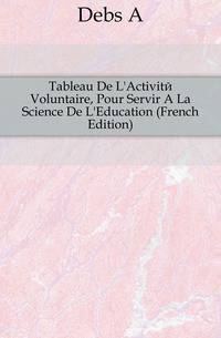 Tableau De L'Activite Voluntaire, Pour Servir A La Science De L'Education (French Edition)