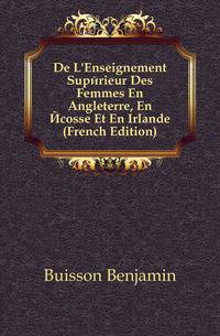 De L'Enseignement Superieur Des Femmes En Angleterre, En Ecosse Et En Irlande (French Edition)