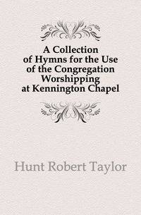 A Collection of Hymns for the Use of the Congregation Worshipping at Kennington Chapel