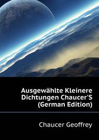 Ausgewaehlte Kleinere Dichtungen Chaucer'S (German Edition)