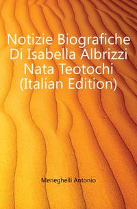 Notizie Biografiche Di Isabella Albrizzi Nata Teotochi (Italian Edition)