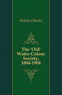 The 'Old' Water-Colour Society, 1804-1904
