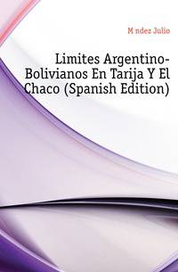 Limites Argentino-Bolivianos En Tarija Y El Chaco (Spanish Edition)