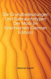 Die Grundbedeutungen Und Gebrauchstypen Der Modi Im Griechischen (German Edition)
