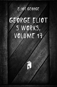 George Eliot'S Works, Volume 17
