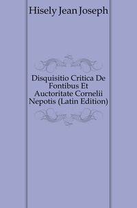 Disquisitio Critica De Fontibus Et Auctoritate Cornelii Nepotis (Latin Edition)