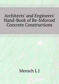 Architects' and Engineers' Hand-Book of Re-Inforced Concrete Constructions...